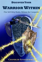 Discover Your Warrior Within : Flee Self-Help Books, Release the Conqueror cover image