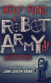 Help fund my robot army and other improbable crowdfunding projects cover image