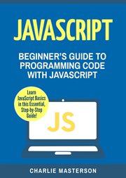 Javascript: beginner's guide to programming code with javascript cover image