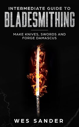 Cover image for Intermediate Guide to Bladesmithing: Make Knives, Swords and Forge Damascus