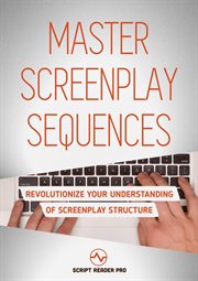 Master screenplay sequences:   revolutionize your understanding of  screenplay structure cover image