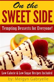 On the sweet side: tempting desserts for everyone!: low calorie and low sugar recipes included! : Tempting Desserts for Everyone! cover image