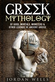 Greek mythology: of gods, mortals, monsters & other legends of ancient greece cover image
