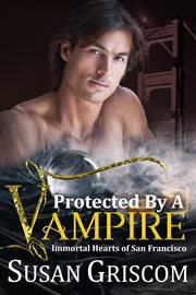 Protected by a Vampire : Immortal Hearts of San Francisco cover image