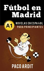Fútbol en madrid - spanish readers for beginners (a1) cover image