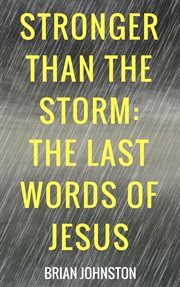 Stronger than the storm: the last words of jesus cover image