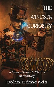 The Windsor curiosity : a steam, smoke & mirrors short story cover image