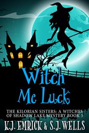 Witch me luck. Kilorian sisters: witches of Shadow Lake cover image