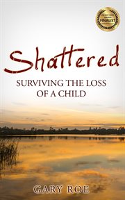 Shattered: surviving the loss of a child cover image