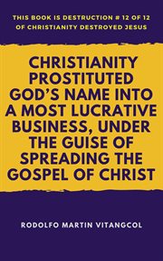 Christianity Prostituted God's Name Into a Most Lucrative Business, Under the Guise of Spreading the Gospel of Christ cover image