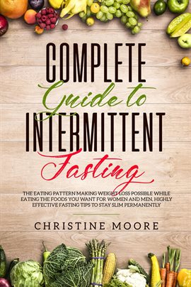 Cover image for Complete Guide to Intermittent Fasting: The Eating Pattern Making Weight Loss Possible While Eati