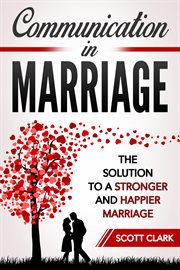 Communication in marriage: the solution to a stronger and happier marriage cover image