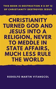 Christianity turned God and Jesus Into a religion, never to meddle in state affairs, much less rule the world cover image