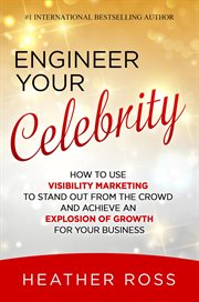 Engineer your celebrity: how to use visibility marketing to stand out from the crowd and achieve cover image