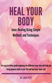Heal your body: inner healing using simple methods and techniques cover image