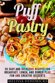 Puff pastry : 30 easy and delicious recipes for breakfast, lunch, and dinner plus fun and creative desserts cover image