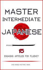 Master intermediate japanese. 15 engaging articles for fluency cover image