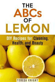The abcs of lemon: diy recipes for cleaning, health, and beauty cover image