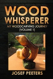 Wood whisperer: my woodcarving journey : My Woodcarving Journey cover image