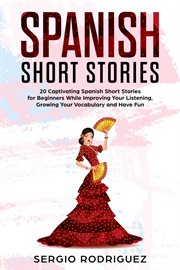 Spanish short stories: 20 captivating spanish short stories for beginners while improving your li cover image