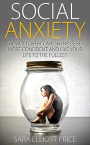 Social anxiety: how to overcome shyness, be more confident and live your life to the fullest cover image
