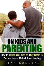 On kids and parenting: how to talk to your kids so they listen to you and have a mutual understand cover image
