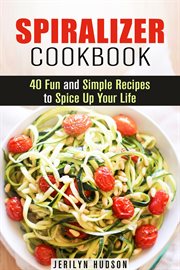 Spiralizer cookbook: 40 fun and simple recipes to spice up your life cover image
