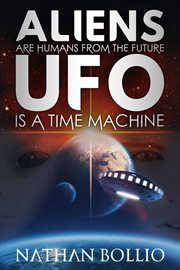 Aliens are humans from the future, ufo is a time machine cover image