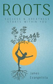 Roots: success and greatness starts within you cover image