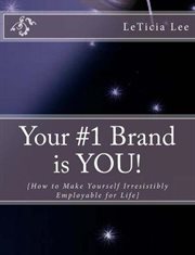 Your #1 brand is you!: how to make yourself irresistibly employable for life cover image