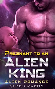 Pregnant to an alien king : scifi alien abduction romance cover image