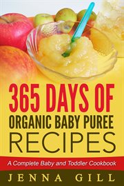 365 days of organic baby puree recipes: a complete baby and toddler cookbook cover image