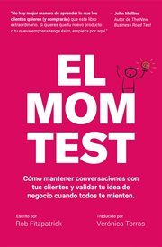 El mom test: cómo mantener conversaciones con tus clientes y validar tu idea de negocio cuando todos cover image