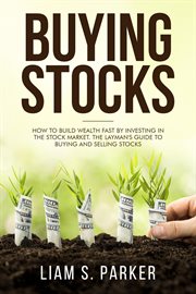 Buying stocks: how to build wealth fast by investing in the stock market. the layman's guide to b : How to Build Wealth Fast by Investing in the Stock Market. The Layman's Guide to B cover image