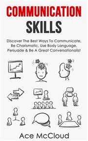 Communication Skills : Discover the Best Ways to Communicate, Be Charismatic, Use Body Language, P cover image