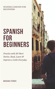 Spanish for beginners: practice book with 20 short stories, test exercises, questions & answers t cover image