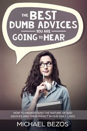 The best dumb advices you are going to hear: how to understand the nature of bad advices and thei cover image