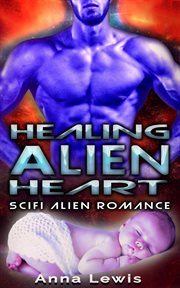 Healing the alien's heart. Scifi Alien Romance cover image