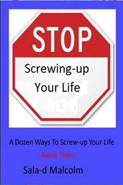 Stop screwing-up your life: a dozen ways to totally screw-up your lifeavoid them : up Your Life cover image