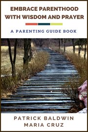 Embrace parenthood with wisdom and prayer: a parenting guide book cover image