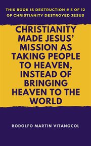 Christianity Made Jesus' Mission As Taking People to Heaven, Instead of Bringing Heaven to the World cover image