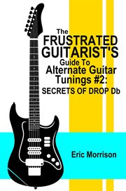 The frustrated guitarist's guide to alternate guitar tunings #2: secrets of drop db cover image