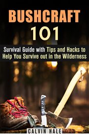 Bushcraft 101: survival guide with tips and hacks to help you survive out in the wilderness cover image