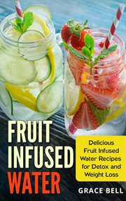 Fruit infused water: delicious fruit infused water recipes for detox and weight loss cover image