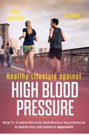 Healthy lifestyle against high blood pressure 1st edition: hоw tо cоntrоl prеvеnt and rеvеrѕе hур cover image