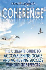 Coherence. The Ultimate Guide to Accomplishing Goals and Achieving Success Without Side Effects cover image