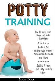 Potty training: how to toilet train boys and girls overnight; the best way to help your toddler w cover image