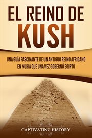 El reino de kush: una guía fascinante de un antiguo reino africano en nubia que una vez gobernó e cover image