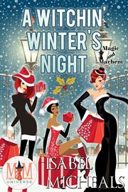 A witchin' winter's night: magic and mayhem universe : Magic and Mayhem Universe cover image