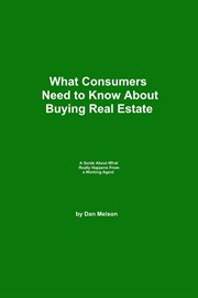 What Consumers Need to Know About Buying Real Estate : What Consumers Need to Know cover image